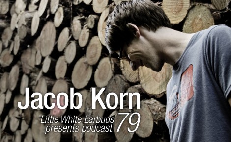 Little White Earbuds Podcast 79: Jacob Korn Little White Earbuds Podcast 79: Jacob Korn
